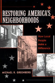 Title: Restoring America's Neighborhoods: How Local People Make a Difference / Edition 1, Author: Michael R. Greenberg