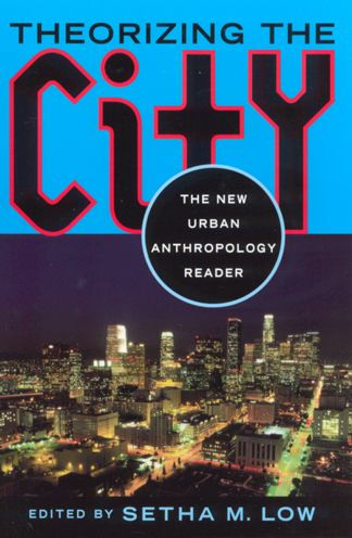 Theorizing the City: The New Urban Anthropology Reader / Edition 1