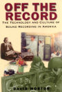 Off the Record: The Technology and Culture of Sound Recording in America / Edition 1