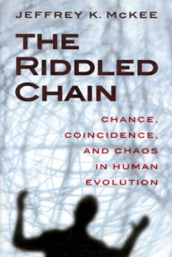 Title: The Riddled Chain: Chance, Coincidence and Chaos in Human Evolution, Author: Jeffrey Kevin McKee