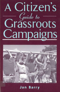 Title: A Citizen's Guide to Grassroots Campaigns, Author: Jan Barry