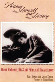 Title: Writing Himself Into History: Oscar Micheaux, His Silent Films, and His Audiences / Edition 1, Author: Pearl Bowser