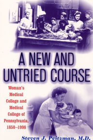 Title: A New and Untried Course: Women's Medical College and Medical College of Pennysylvania, 1850-1998, Author: Steve J Peitzman MD
