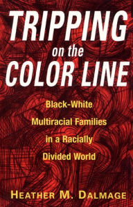 Title: Tripping on the Color Line: Black-White Multiracial Families in a Racially Divided World / Edition 1, Author: Heather M Dalmage