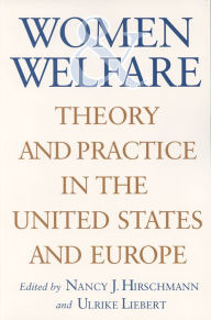 Title: Women and Welfare: Theory and Practice in the United States and Europe / Edition 1, Author: Nancy J. Hirschmann