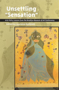 Title: Unsettling 'Sensation': Arts-Policy Lessons from the Brooklyn Museum of Art Controversy, Author: Lawrence Rothfield