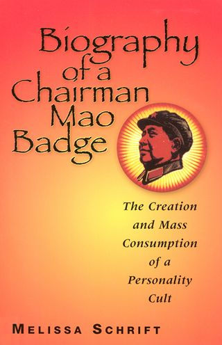 Biography of a Chairman Mao Badge: The Creation and Mass Consumption of a Personality Cult / Edition 1