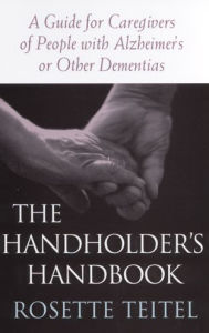 Title: The Handholder's Handbook: A Guide for Caregivers of People with Alzheimer's or Other Dementias, Author: Rosette Teitel