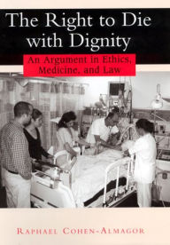 Title: The Right to Die with Dignity: An Argument in Ethics, Medicine, and Law, Author: Raphael Cohen-Almagor