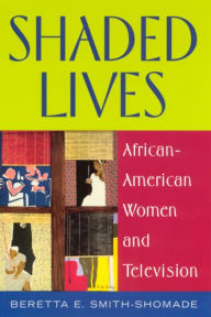 Title: Shaded Lives: African American Women and Television / Edition 1, Author: Beretta E. Smith-Shomade