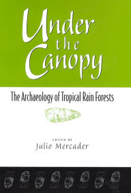 Title: Under the Canopy: The Archaelogy of Tropical Rain Forests, Author: Julio Mercader