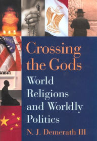 Title: Crossing the Gods: World Religions and Worldly Politics / Edition 1, Author: Jay Demerath