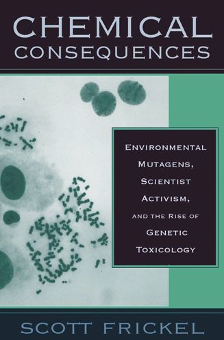 Chemical Consequences: Environmental Mutagens, Scientist Activism, and the Rise of Genetic Toxicology