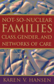 Title: Not-So-Nuclear Families: Class, Gender, and Networks of Care / Edition 1, Author: Karen V. Hansen