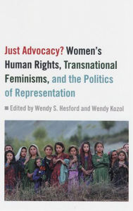 Title: Just Advocacy?: Women's Human Rights, Transnational Feminism, and the Politics of Representation / Edition 1, Author: Wendy S. Hesford