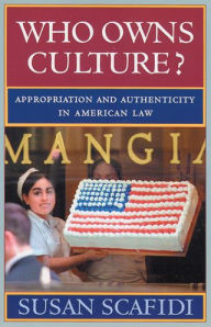 Title: Who Owns Culture?: Appropriation and Authenticity in American Law / Edition 1, Author: Susan Scafidi