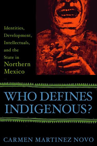Who Defines Indigenous?: Identities, Development, Intellectuals, and the State in Northern Mexico
