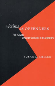 Title: Victims as Offenders: The Paradox of Women's Violence in Relationships, Author: Susan L. Miller