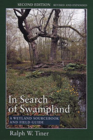 Title: In Search of Swampland: A Wetland Sourcebook and Field Guide / Edition 2, Author: Ralph Tiner