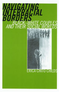 Title: Navigating Interracial Borders: Black-White Couples and Their Social Worlds, Author: Erica Chito Childs