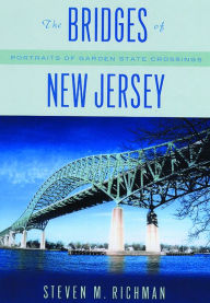 Title: The Bridges of New Jersey: Portraits of Garden State Crossings, Author: Steven M. Richman