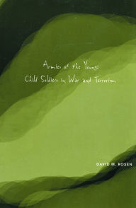 Title: Armies of the Young: Child Soldiers in War and Terrorism, Author: David M. Rosen