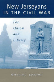 Title: New Jerseyans in the Civil War: For Union and Liberty, Author: William J. Jackson