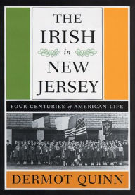 Title: The Irish in New Jersey: Four Centuries of American Life, First Paperback Edition, Author: Dermot Quinn
