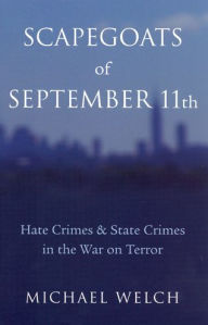 Title: Scapegoats of September 11th: Hate Crimes & State Crimes in the War on Terror, Author: Michael Welch