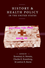Title: History and Health Policy in the United States: Putting the Past Back In, Author: Rosemary A. Stevens