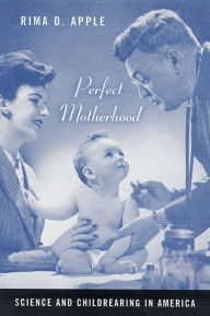Title: Perfect Motherhood: Science and Childrearing in America, Author: Rima Apple