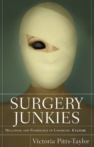 Surgery Junkies: Wellness and Pathology Cosmetic Culture