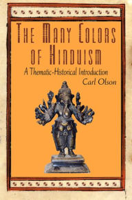 Title: The Many Colors of Hinduism: A Thematic-Historical Introduction, Author: Carl Olson