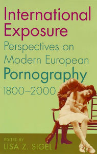 Title: International Exposure: Perspectives on Modern European Pornography, 1800-2000, Author: John Phillips