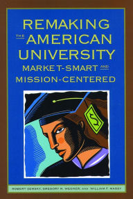 Title: Remaking the American University: Market-Smart and Mission-Centered, Author: Robert Zemsky