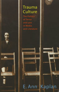 Title: Trauma Culture: The Politics of Terror and Loss in Media and Literature, Author: E. Ann Kaplan