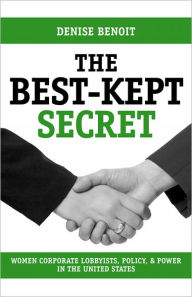 Title: The Best-Kept Secret: Women Corporate Lobbyists, Policy, and Power in the United States, Author: Denise Benoit