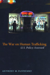 Title: The War on Human Trafficking: U.S. Policy Assessed, Author: Anthony DeStefano