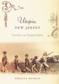 Title: Utopia, New Jersey: Travels in the Nearest Eden, Author: Perdita Buchan