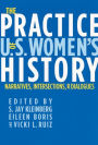 The Practice of U.S. Women's History: Narratives, Intersections, and Dialogues / Edition 1