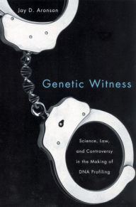 Title: Genetic Witness: Science, Law, and Controversy in the Making of DNA Profiling, Author: Jay D. Aronson