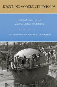 Title: Designing Modern Childhoods: History, Space, and the Material Culture of Children / Edition 1, Author: Marta Gutman
