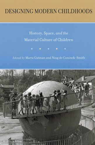 Designing Modern Childhoods: History, Space, and the Material Culture of Children / Edition 1