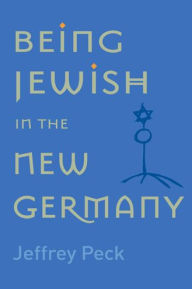 Title: Being Jewish in the New Germany: Being Jewish in the New Germany, First Paperback Edition, Author: Jeffrey M. Peck