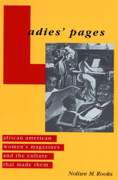 Ladies' Pages: African American Women's Magazines and the Culture That Made Them