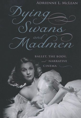 Dying Swans and Madmen: Ballet, the Body, and Narrative Cinema