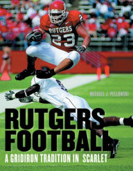 Title: Rutgers Football: A Gridiron Tradition in Scarlet, Author: Michael J Pellowski