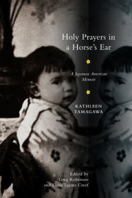 Title: Holy Prayers in a Horse's Ear: A Japanese American Memoir / Edition 1, Author: Kathleen Tamagawa