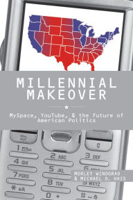 Title: Millennial Makeover: MySpace, YouTube, and the Future of American Politics / Edition 1, Author: Morley Winograd