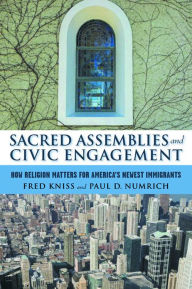 Title: Sacred Assemblies and Civic Engagement: How Religion Matters for America's Newest Immigrants, Author: Fred Kniss